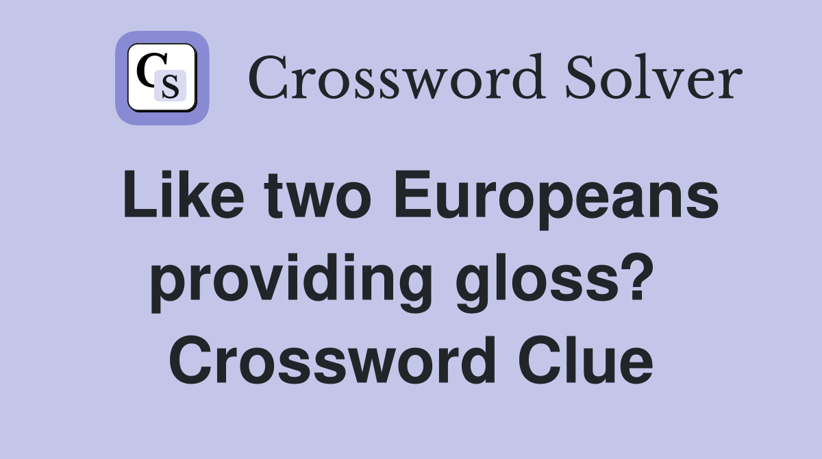 Like two Europeans providing gloss?  Crossword Clue