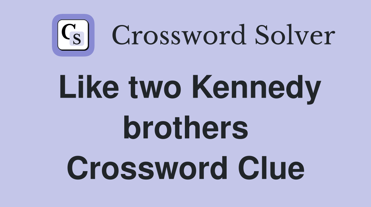 Like two Kennedy brothers Crossword Clue