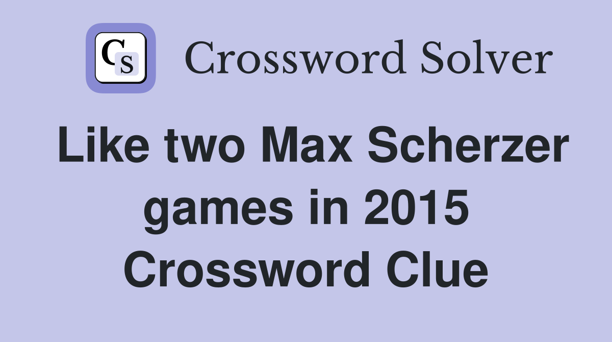 Like two Max Scherzer games in 2015 Crossword Clue
