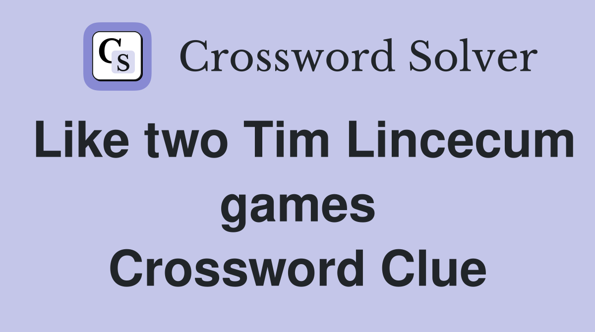 Like two Tim Lincecum games Crossword Clue