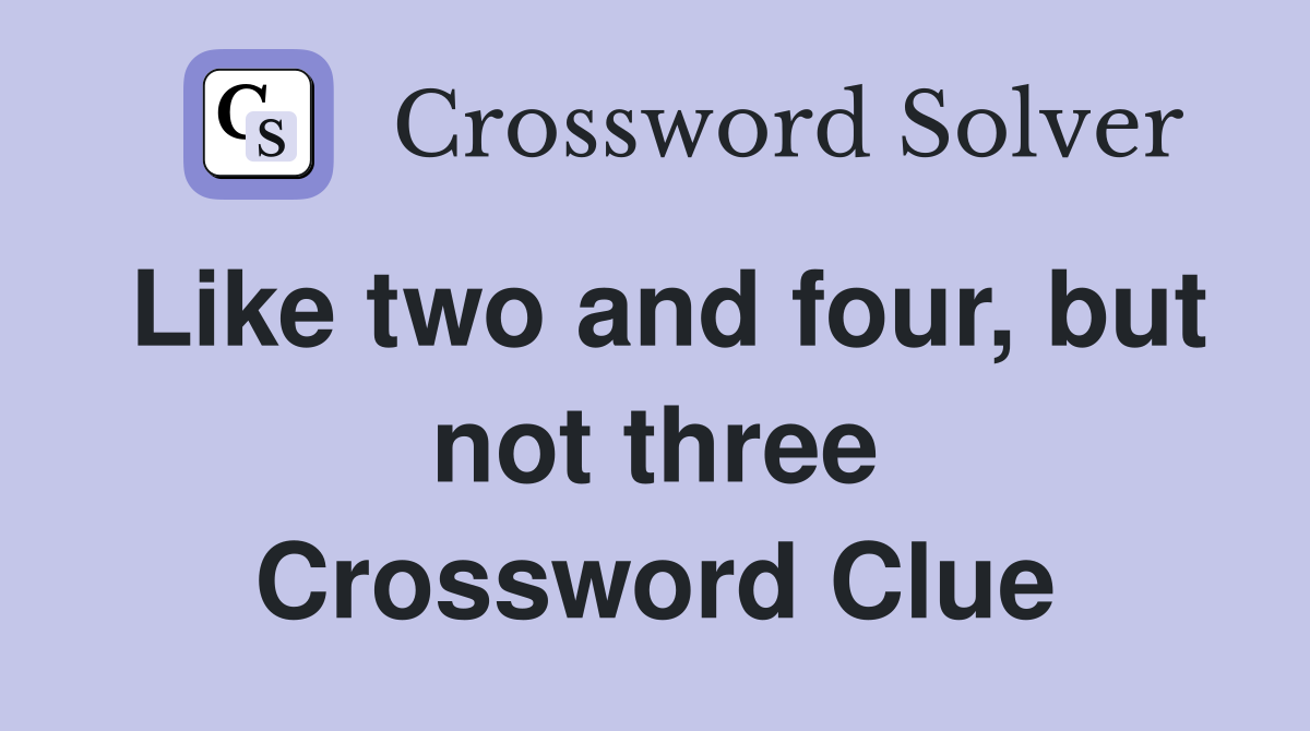 Like two and four, but not three Crossword Clue