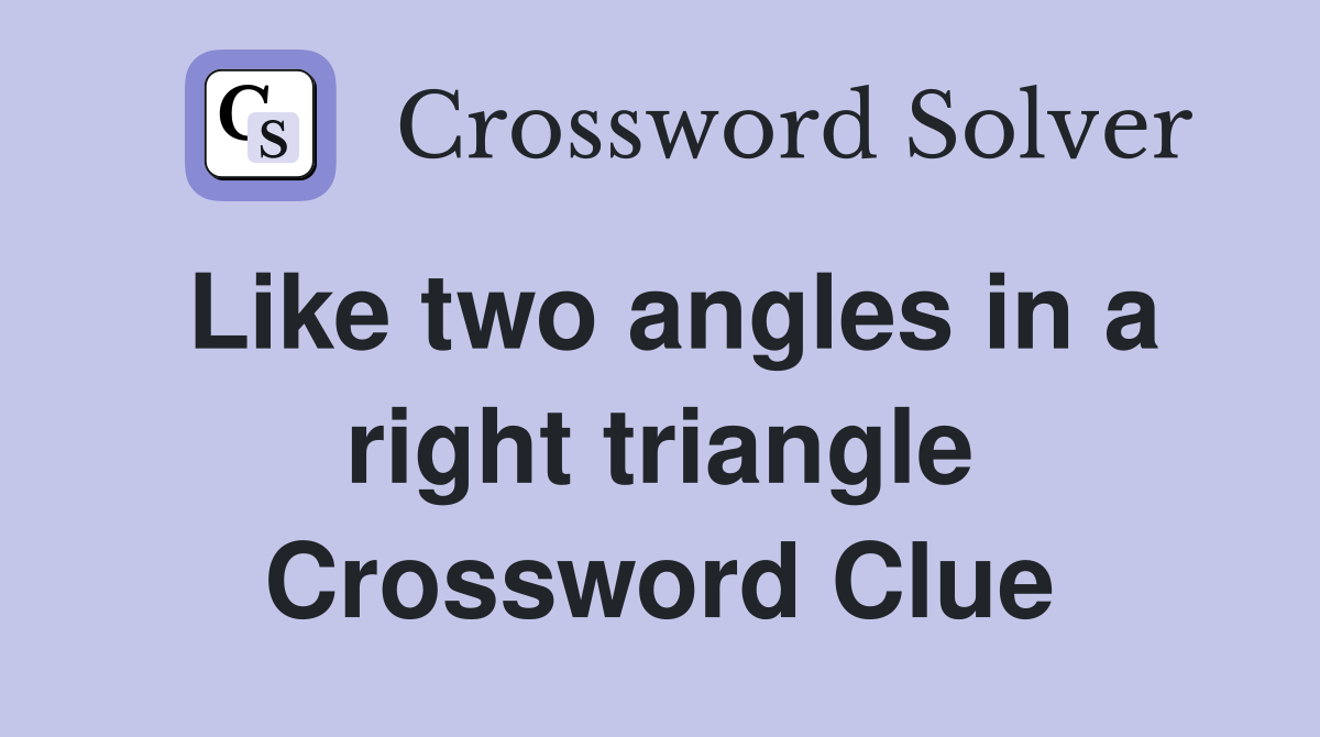 Like two angles in a right triangle Crossword Clue