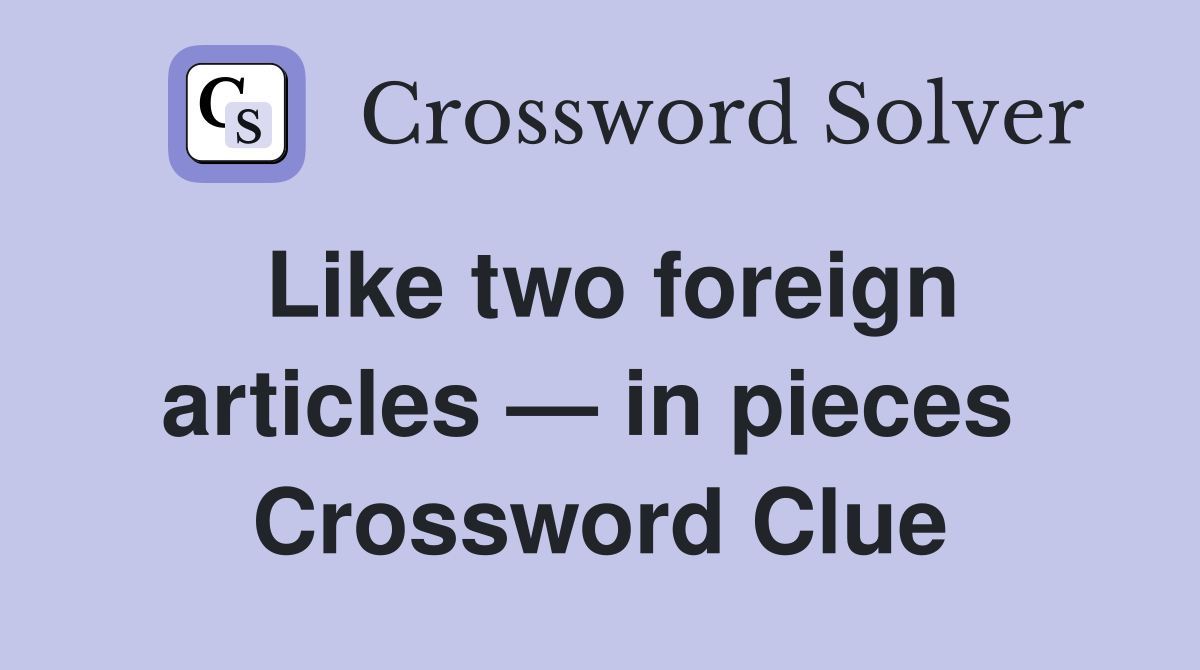Like two foreign articles — in pieces  Crossword Clue