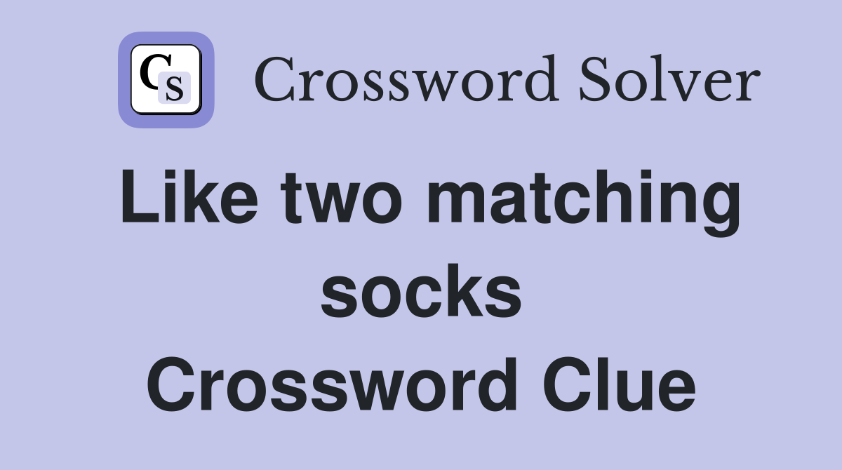Like two matching socks Crossword Clue