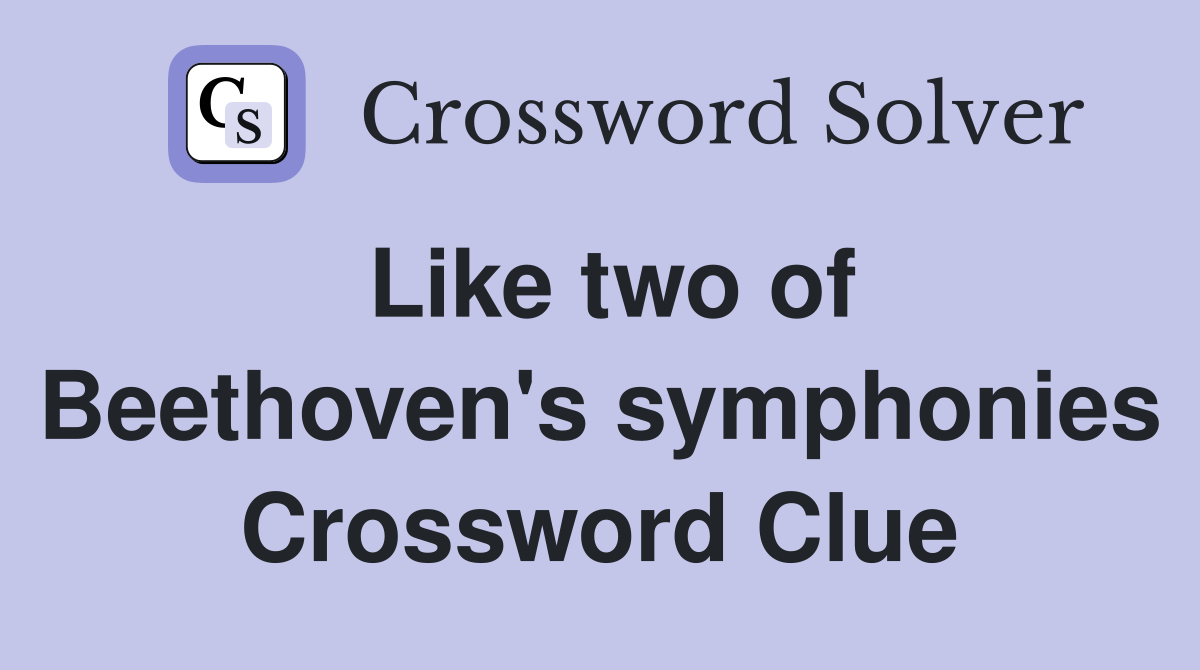 Like two of Beethoven's symphonies Crossword Clue