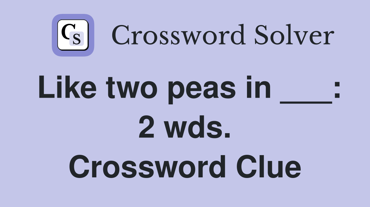 Like two peas in ___: 2 wds. Crossword Clue