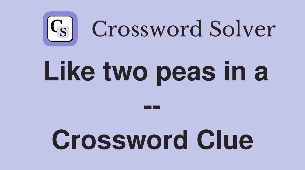 Like two peas in a -- Crossword Clue