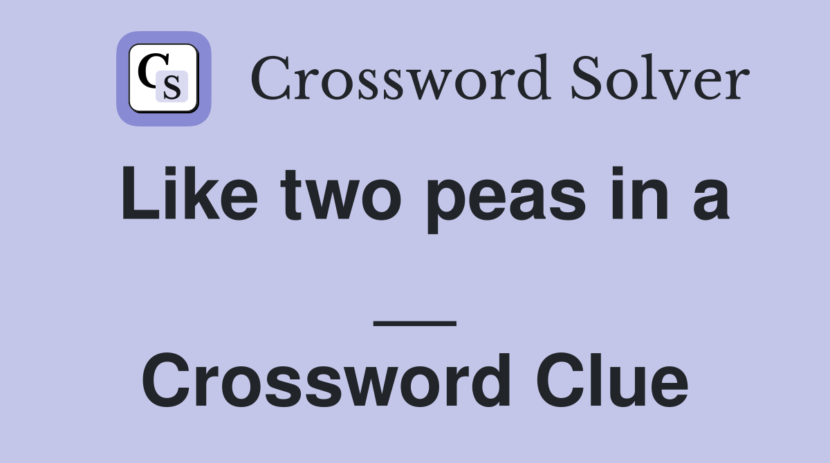 Like two peas in a __ Crossword Clue