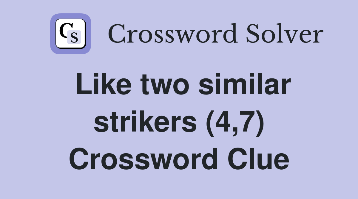 Like two similar strikers (4,7) Crossword Clue