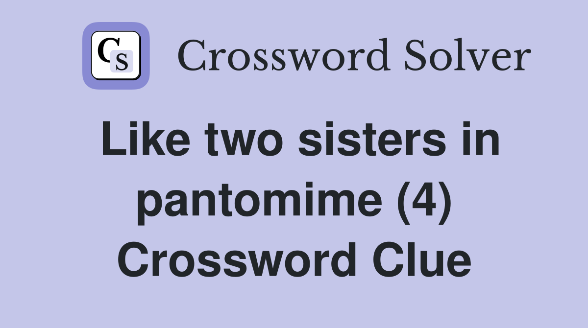Like two sisters in pantomime (4) Crossword Clue