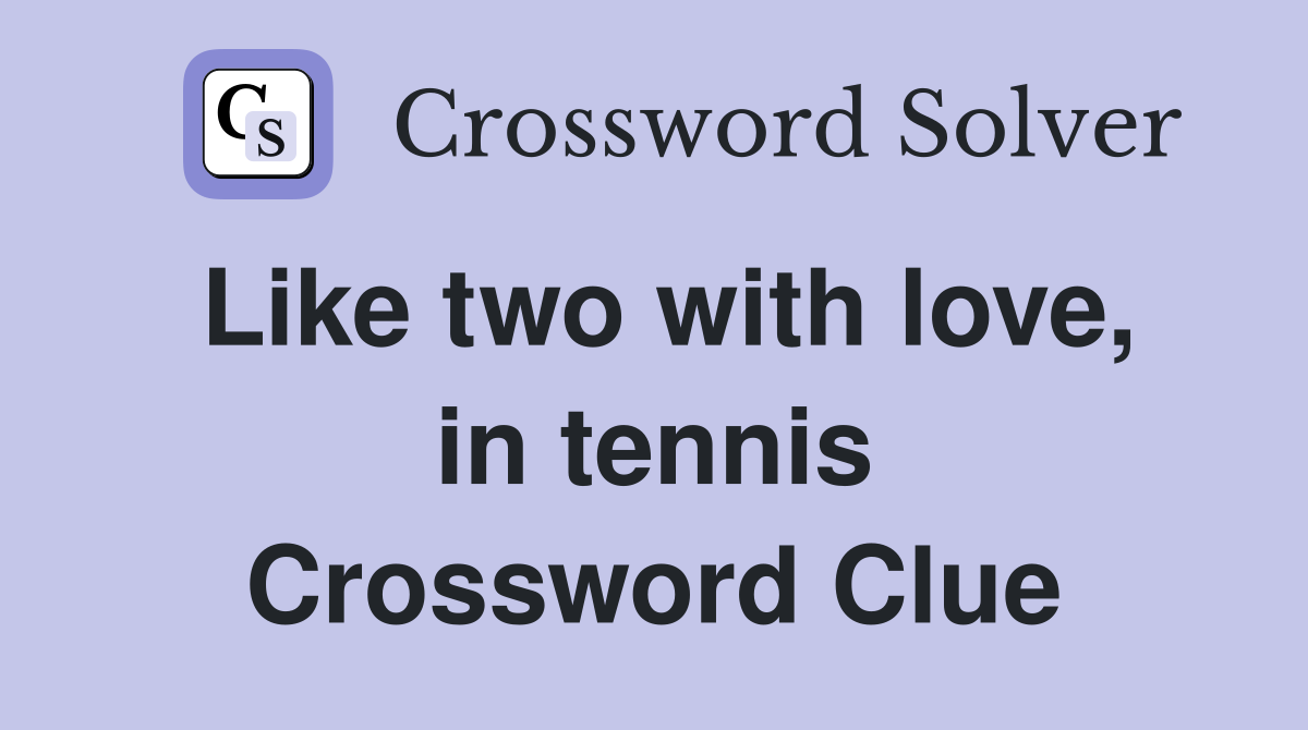 Like two with love, in tennis Crossword Clue