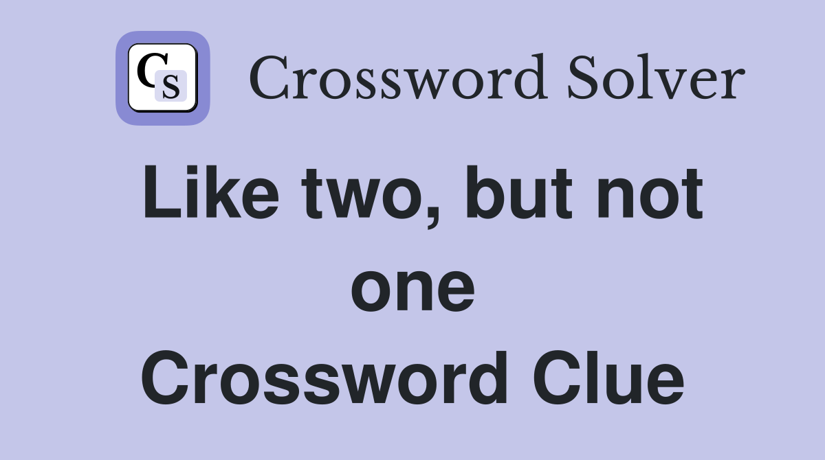 Like two, but not one Crossword Clue