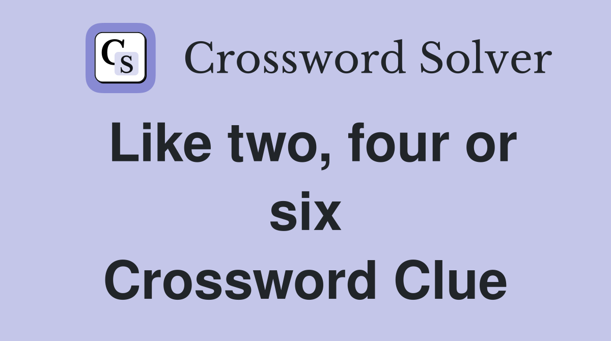 Like two, four or six Crossword Clue