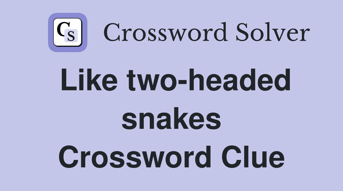 Like two-headed snakes Crossword Clue