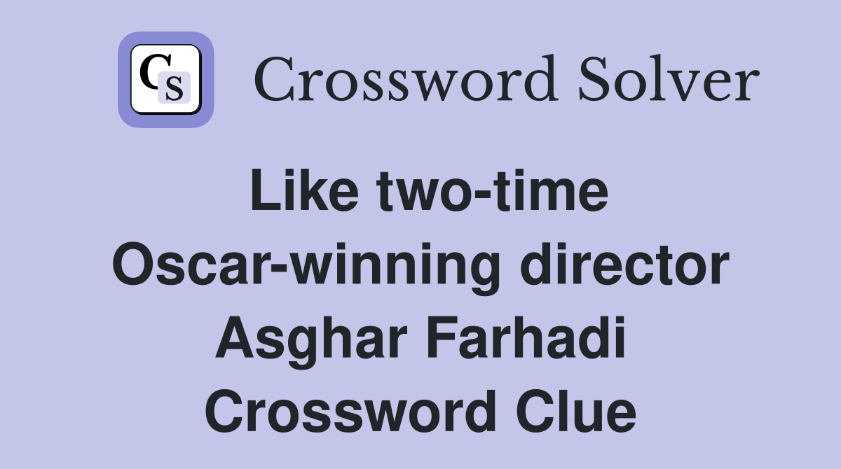 Like two-time Oscar-winning director Asghar Farhadi Crossword Clue