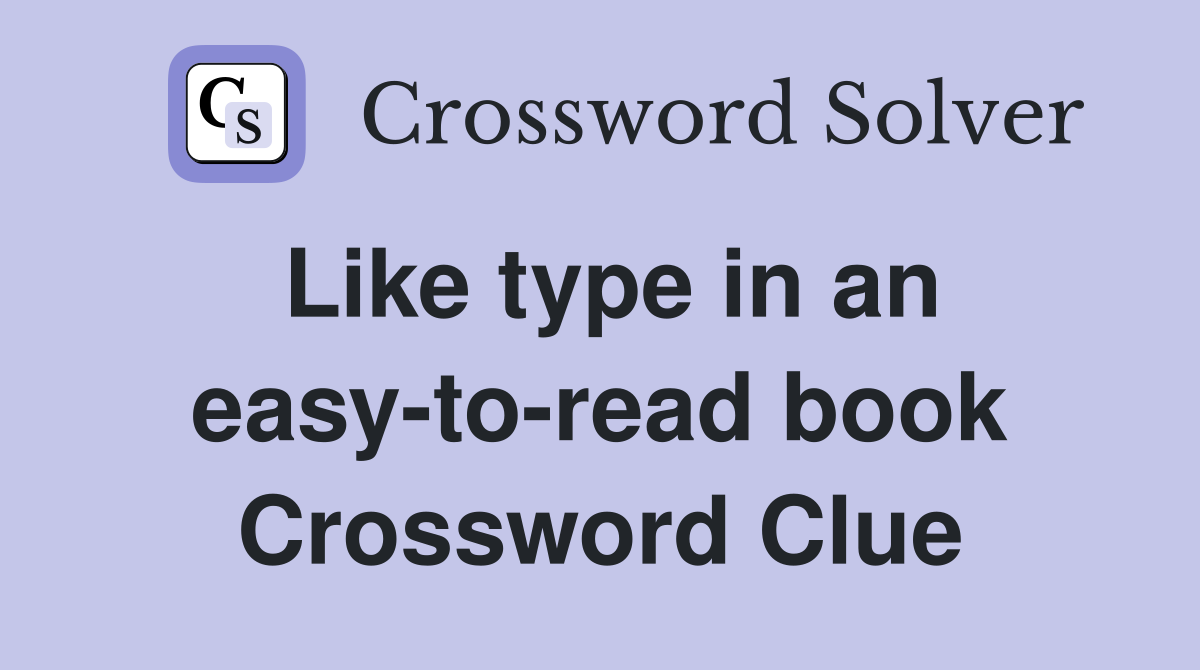 Like type in an easy-to-read book Crossword Clue