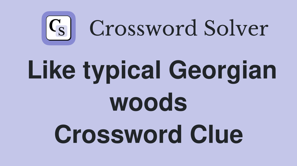 Like typical Georgian woods Crossword Clue