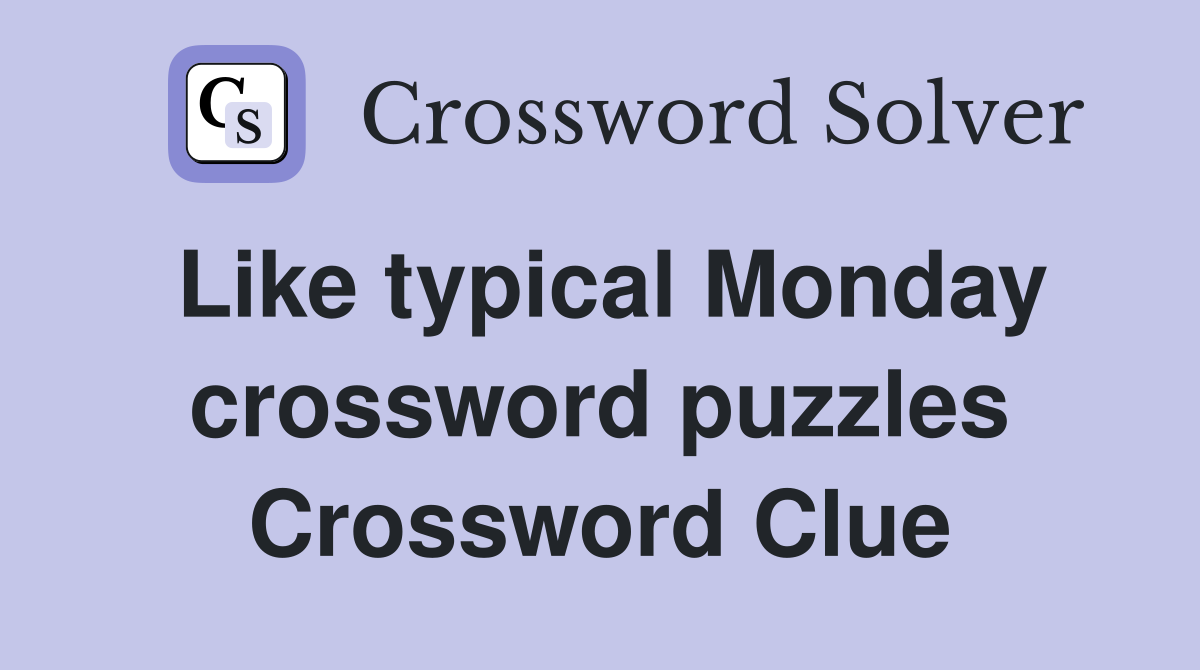 Like typical Monday crossword puzzles Crossword Clue