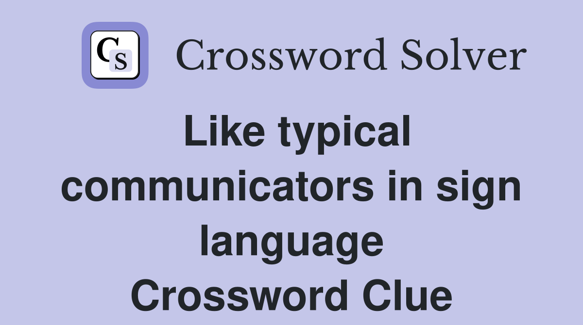 Like typical communicators in sign language Crossword Clue