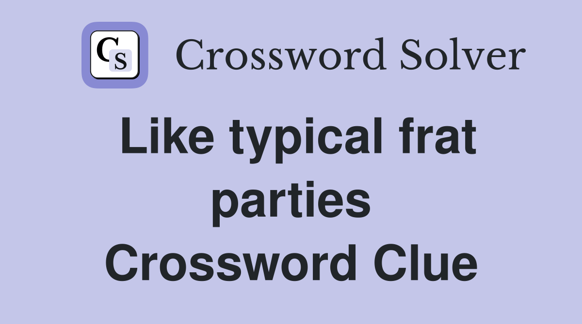 Like typical frat parties Crossword Clue