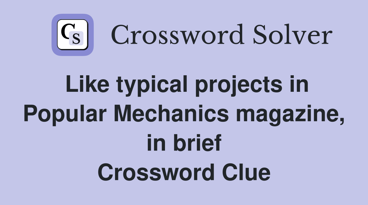 Like typical projects in Popular Mechanics magazine, in brief Crossword Clue