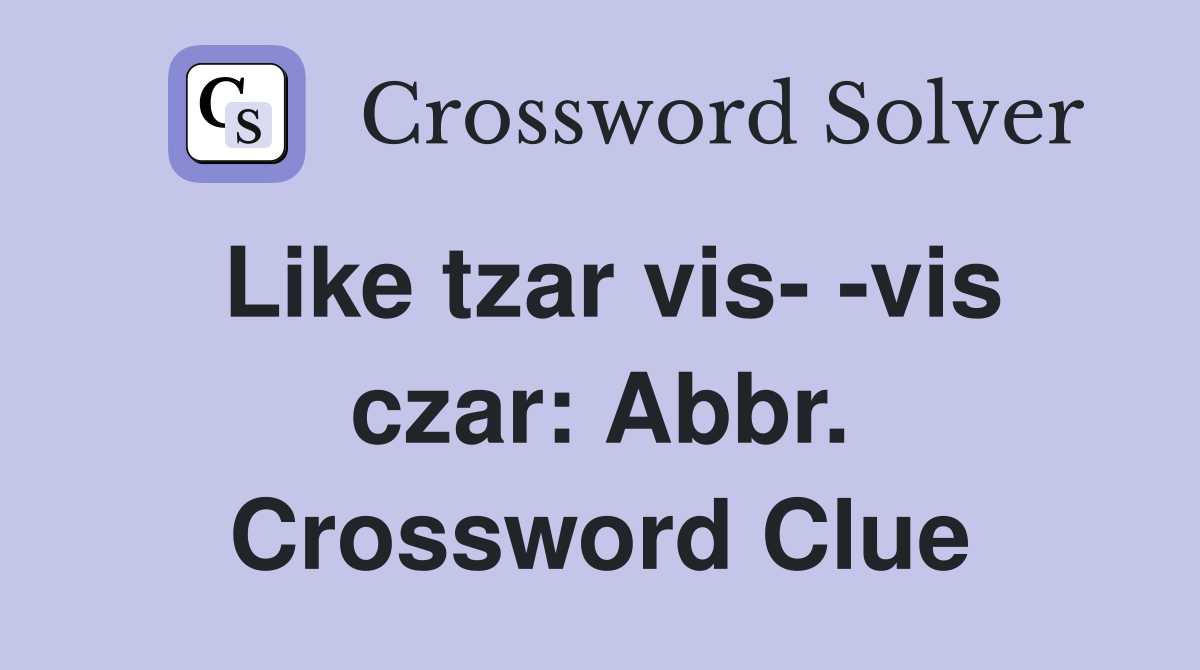 Like tzar vis- -vis czar: Abbr. Crossword Clue