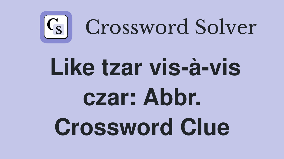 Like tzar vis-à-vis czar: Abbr. Crossword Clue