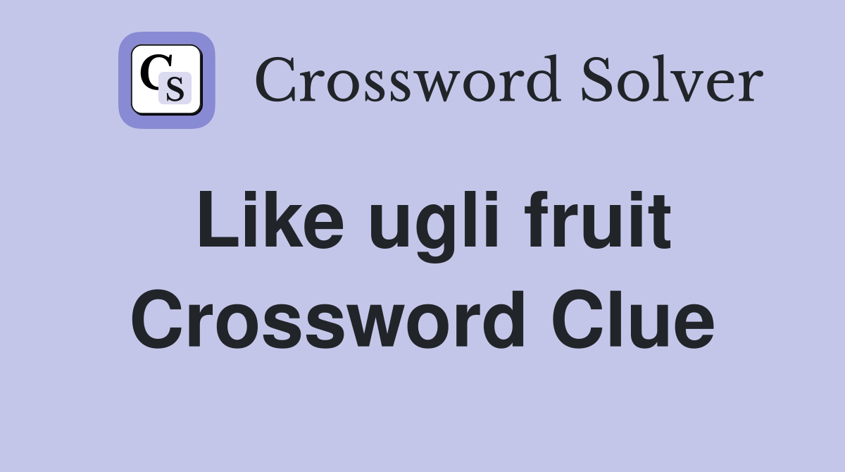 Like ugli fruit Crossword Clue