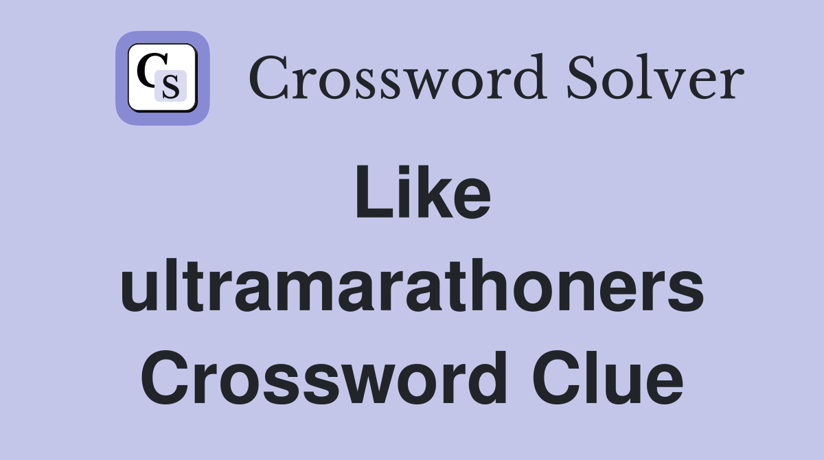 Like ultramarathoners Crossword Clue