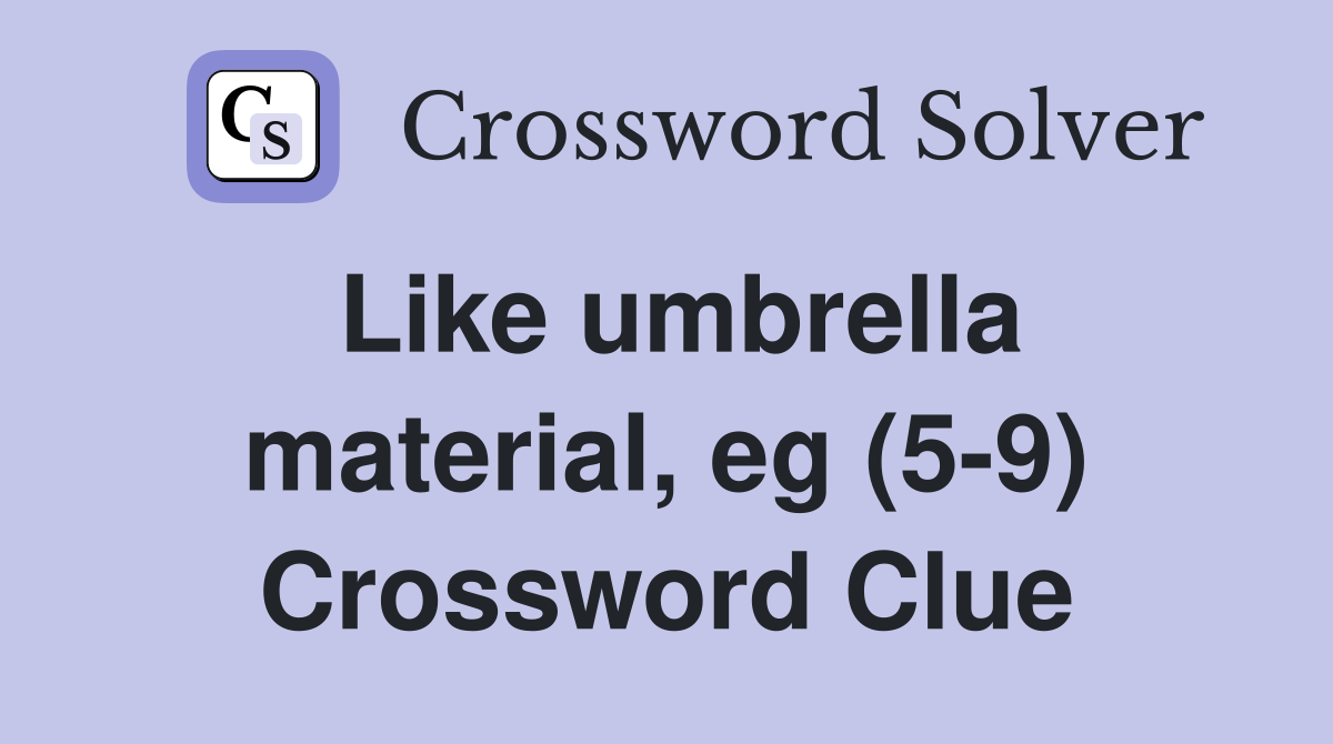 Like umbrella material, eg (5-9) Crossword Clue