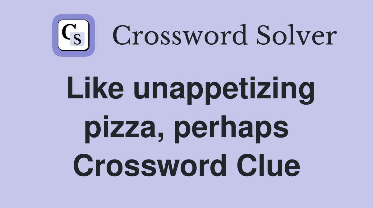 Like unappetizing pizza, perhaps Crossword Clue