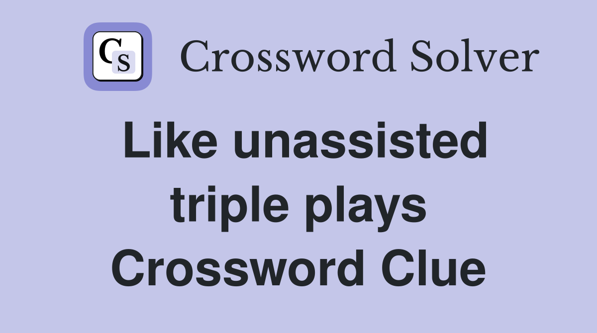Like unassisted triple plays Crossword Clue