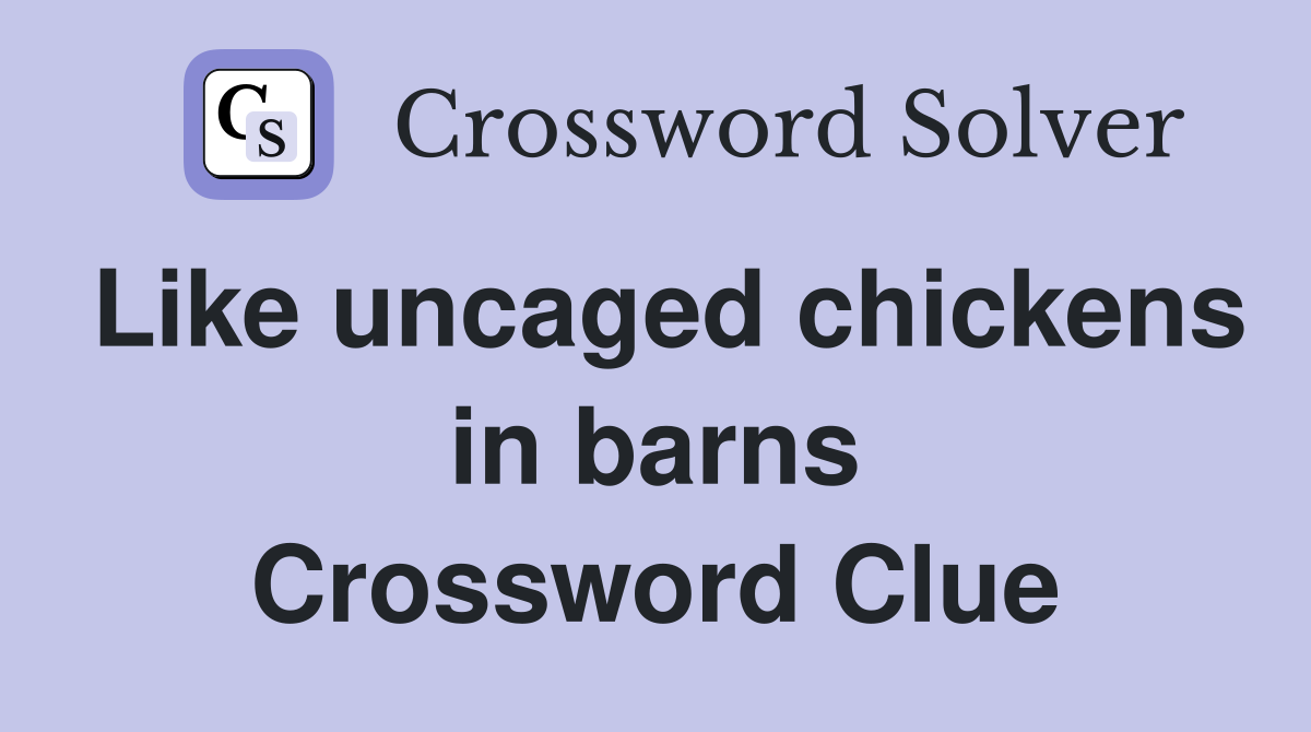 Like uncaged chickens in barns Crossword Clue