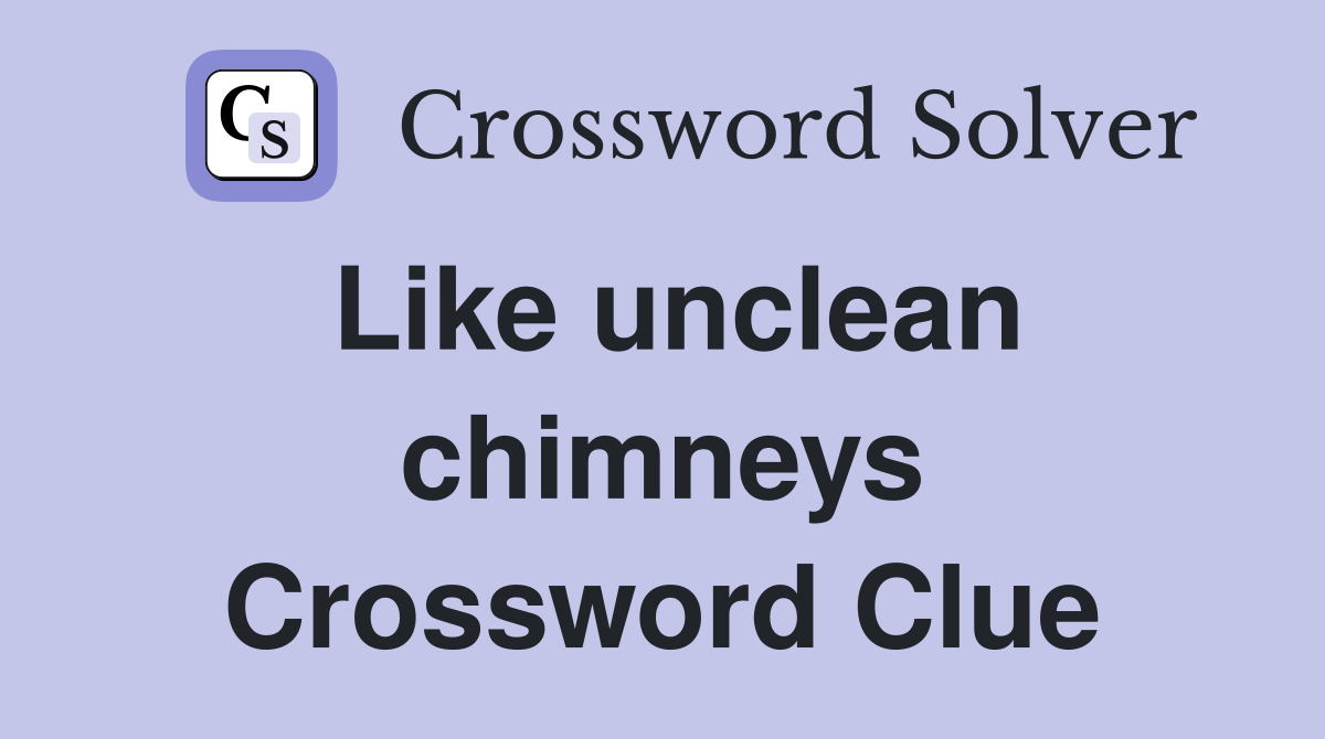 Like unclean chimneys Crossword Clue