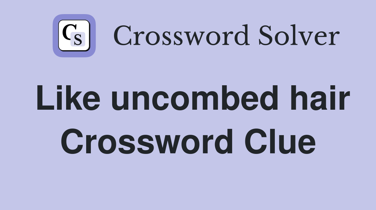 Like uncombed hair Crossword Clue