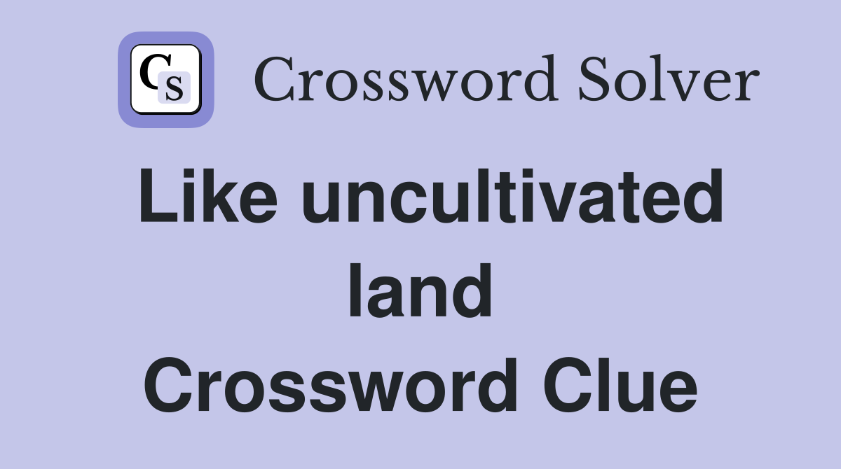 Like uncultivated land Crossword Clue