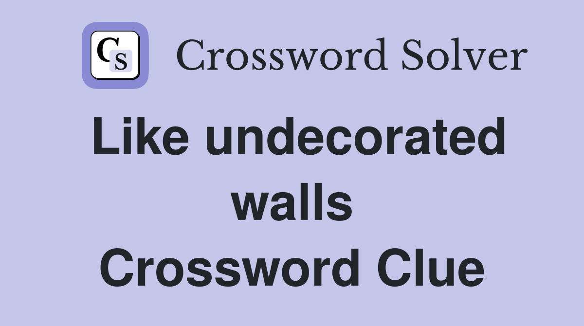 Like undecorated walls Crossword Clue