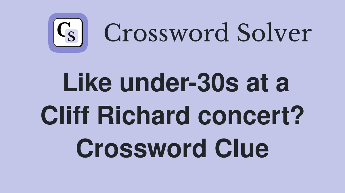 Like under-30s at a Cliff Richard concert? Crossword Clue