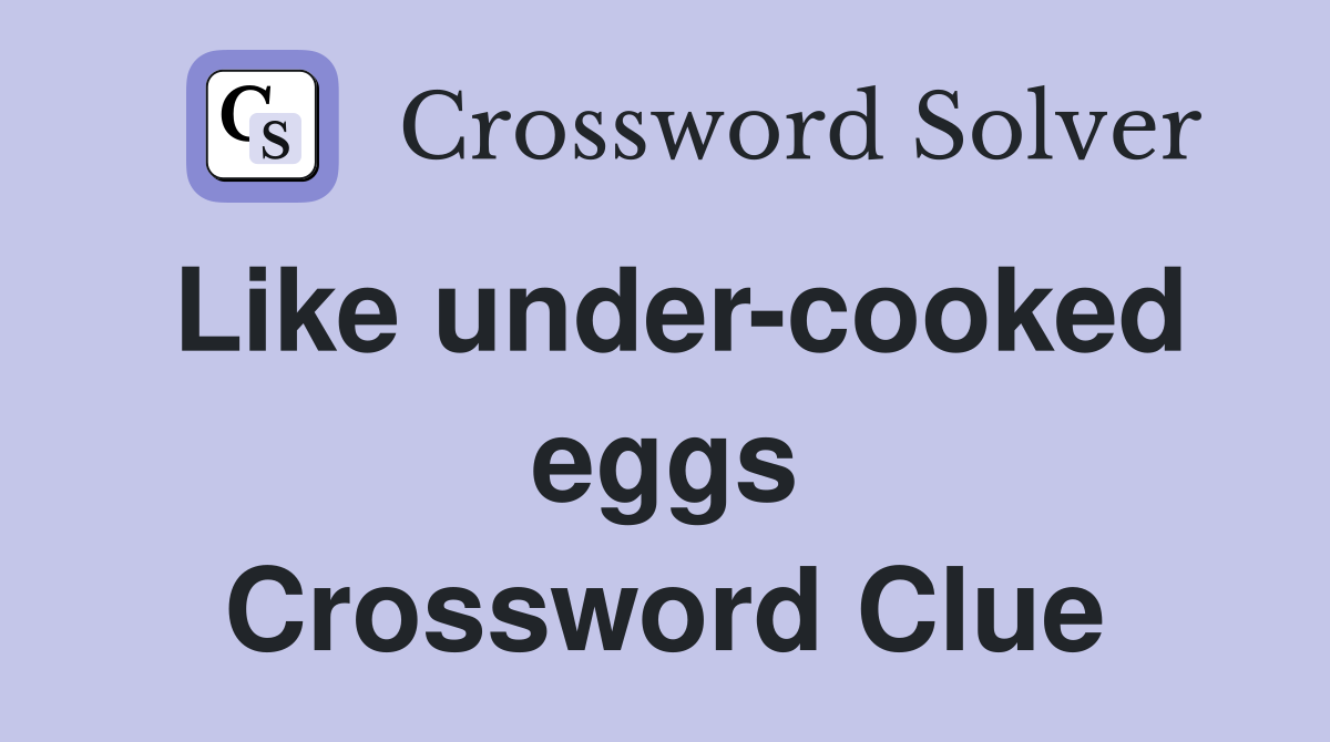 Like under-cooked eggs Crossword Clue
