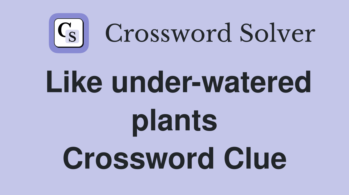 Like under-watered plants Crossword Clue