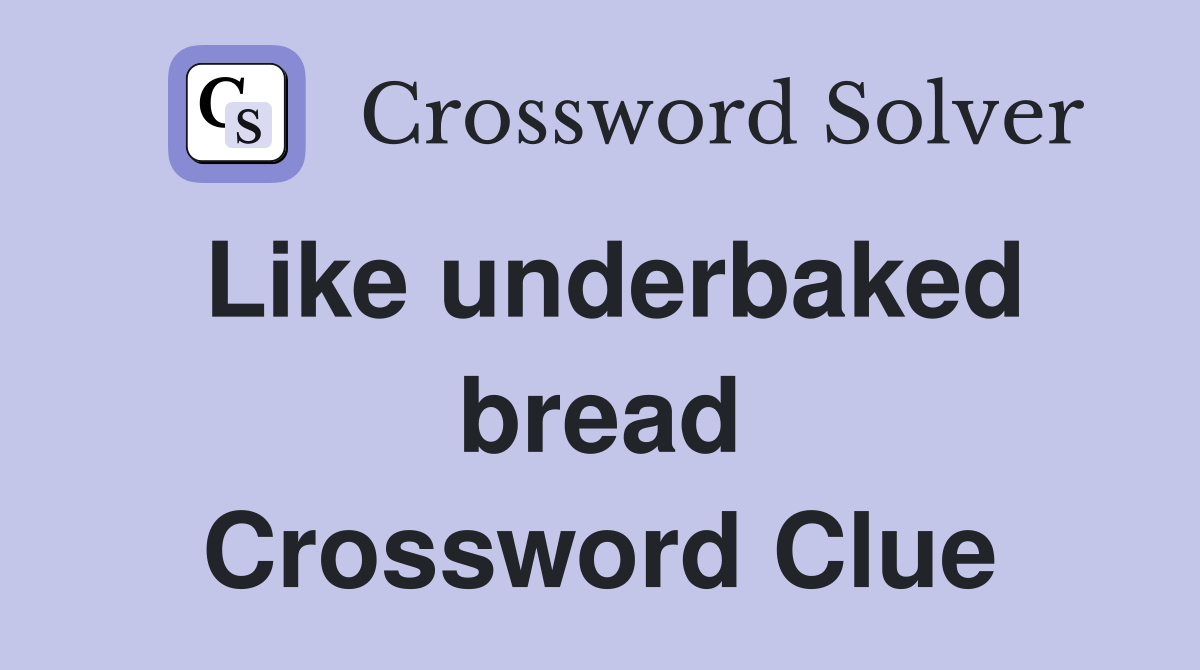 Like underbaked bread Crossword Clue