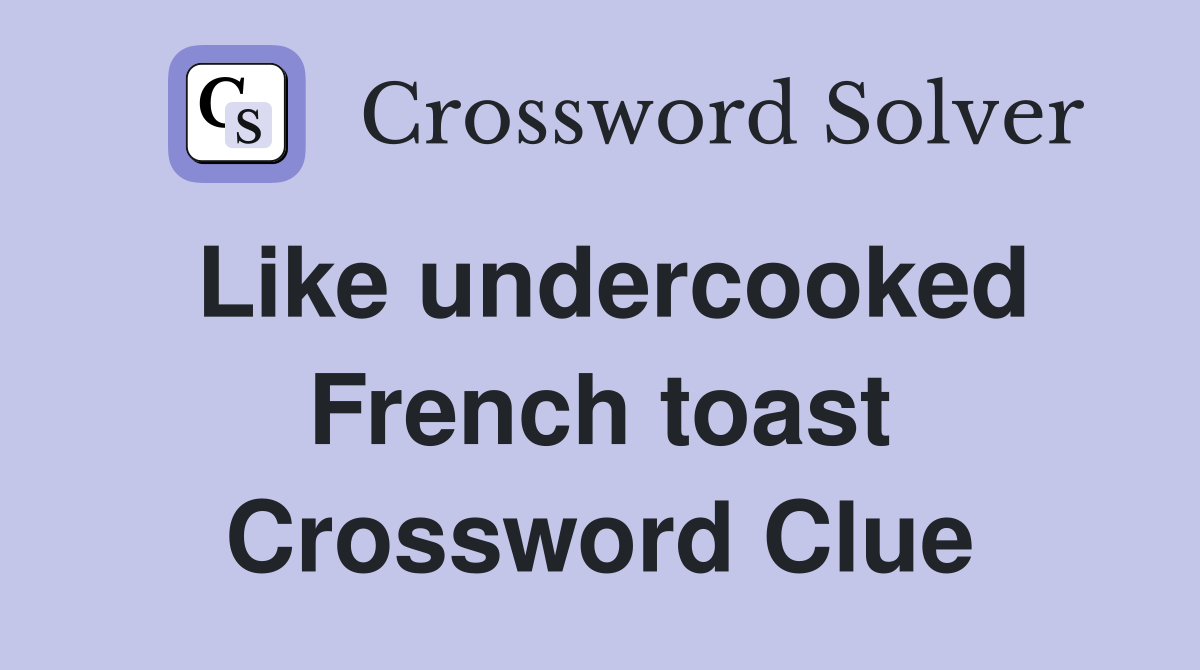 Like undercooked French toast Crossword Clue