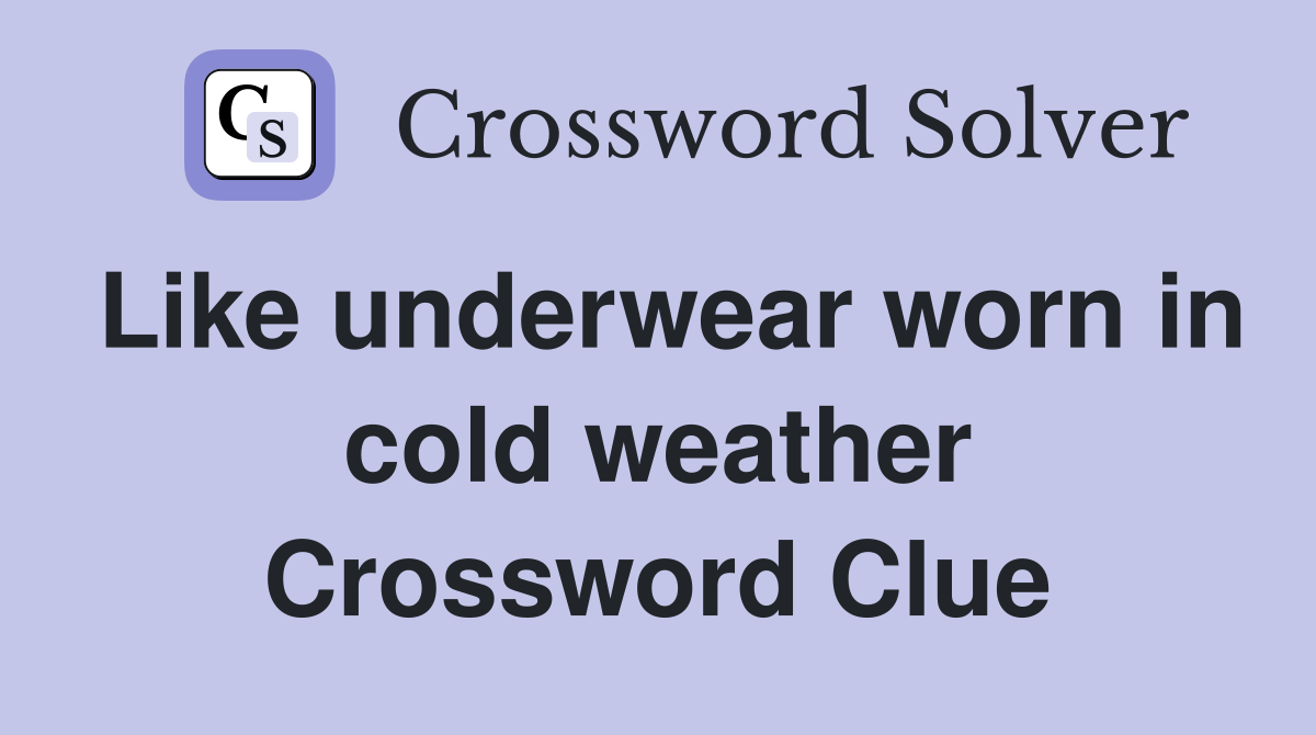Like underwear worn in cold weather Crossword Clue