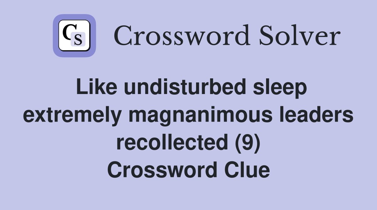 Like undisturbed sleep extremely magnanimous leaders recollected (9) Crossword Clue