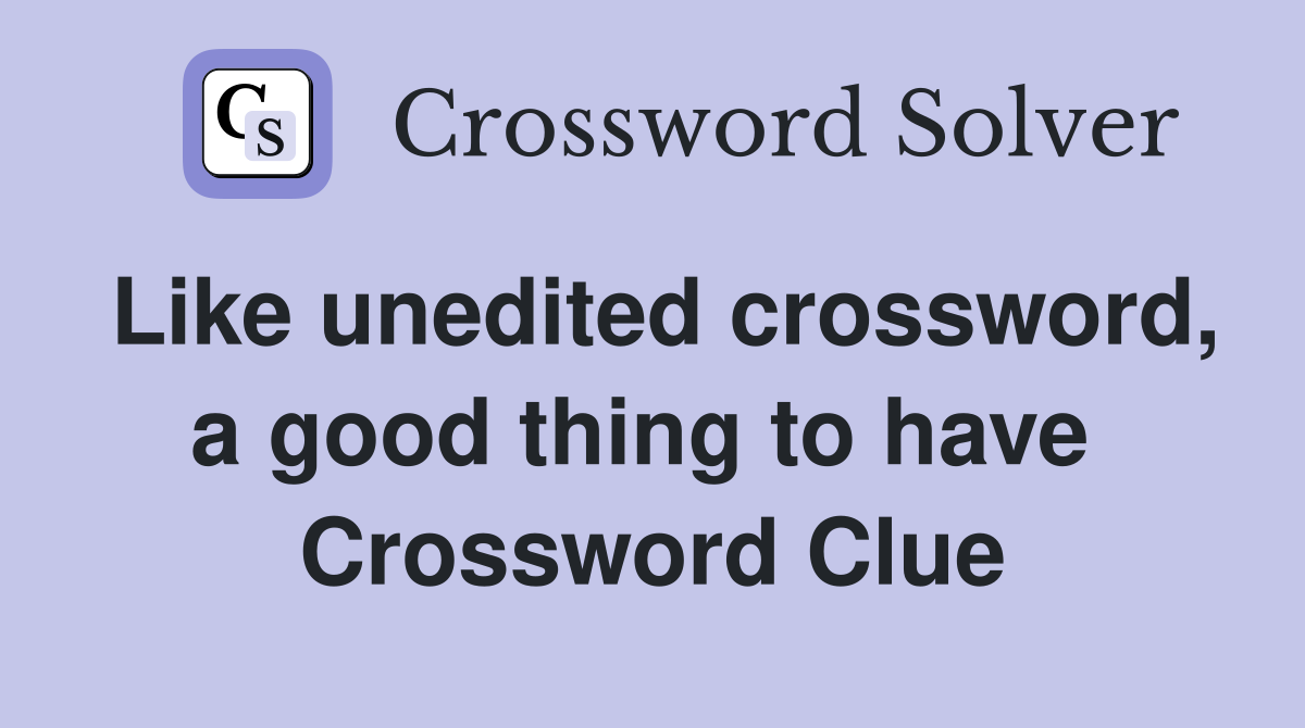 Like unedited crossword, a good thing to have  Crossword Clue