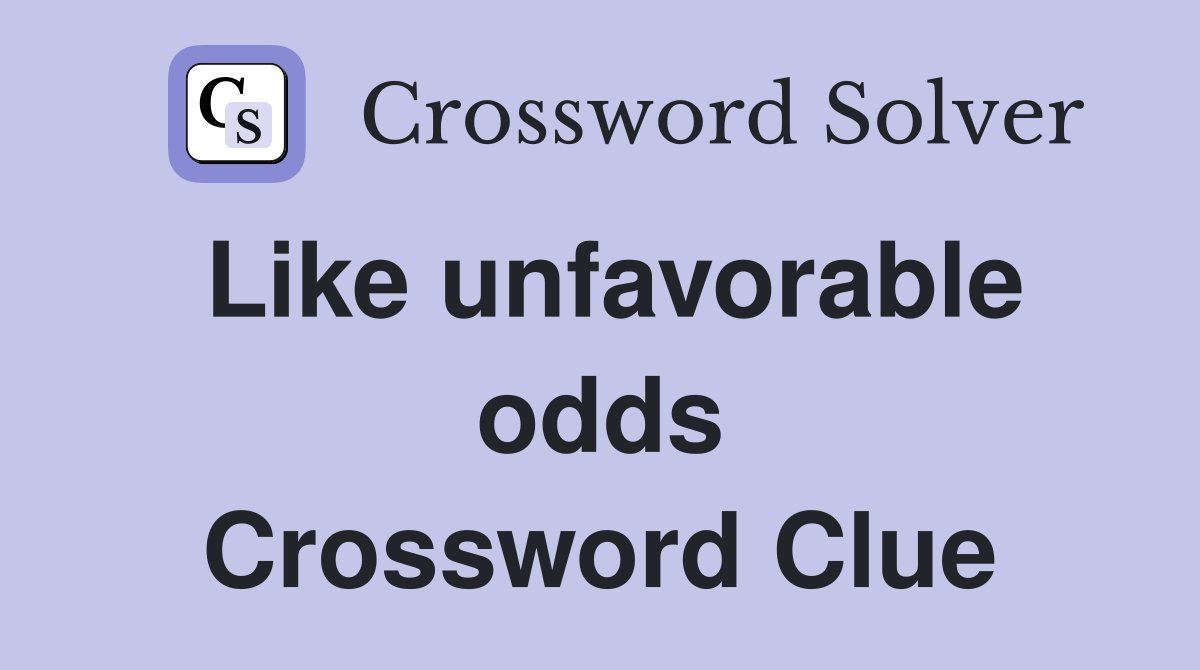 Like unfavorable odds Crossword Clue