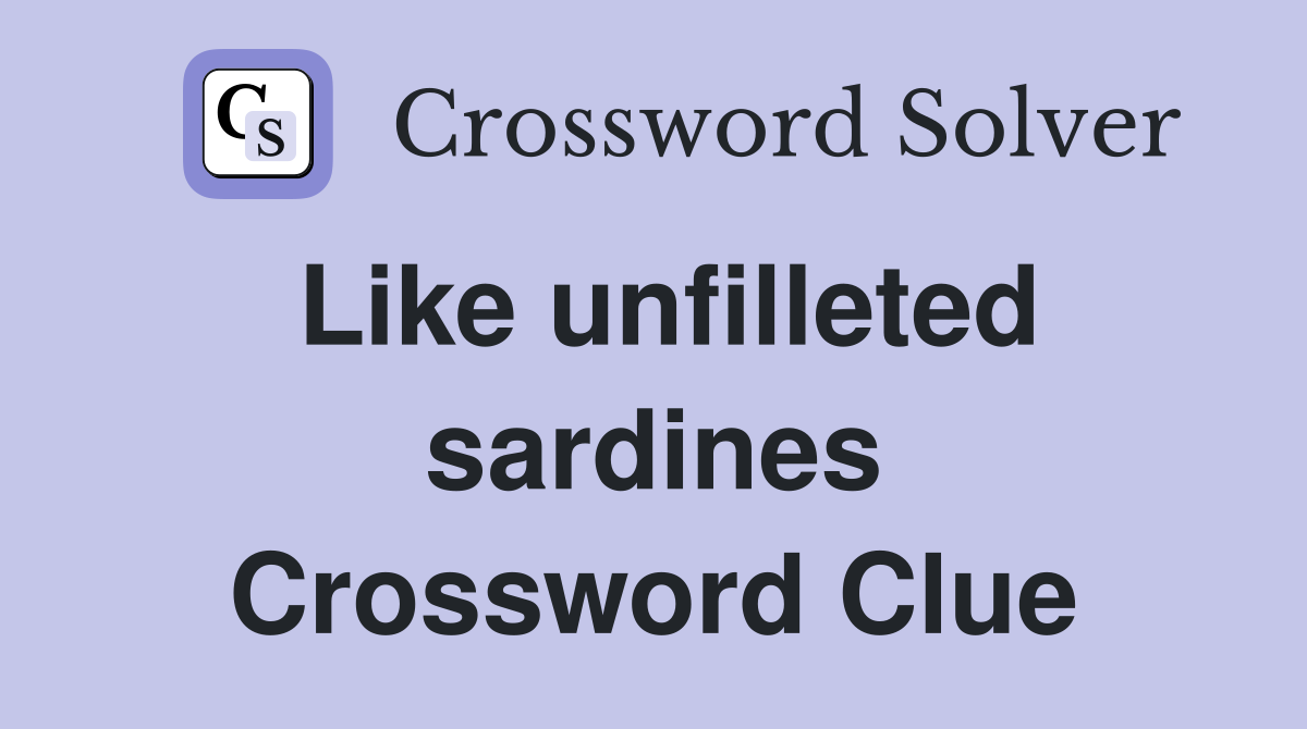 Like unfilleted sardines Crossword Clue