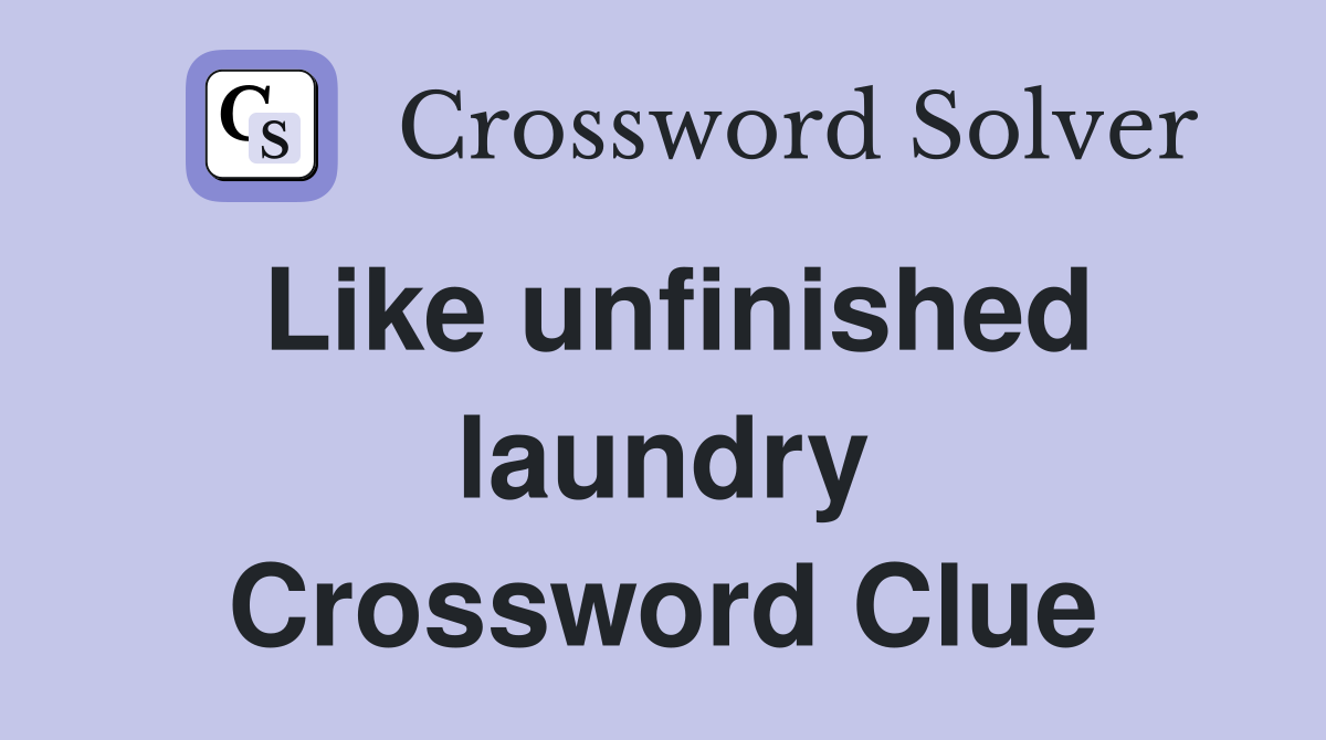 Like unfinished laundry Crossword Clue