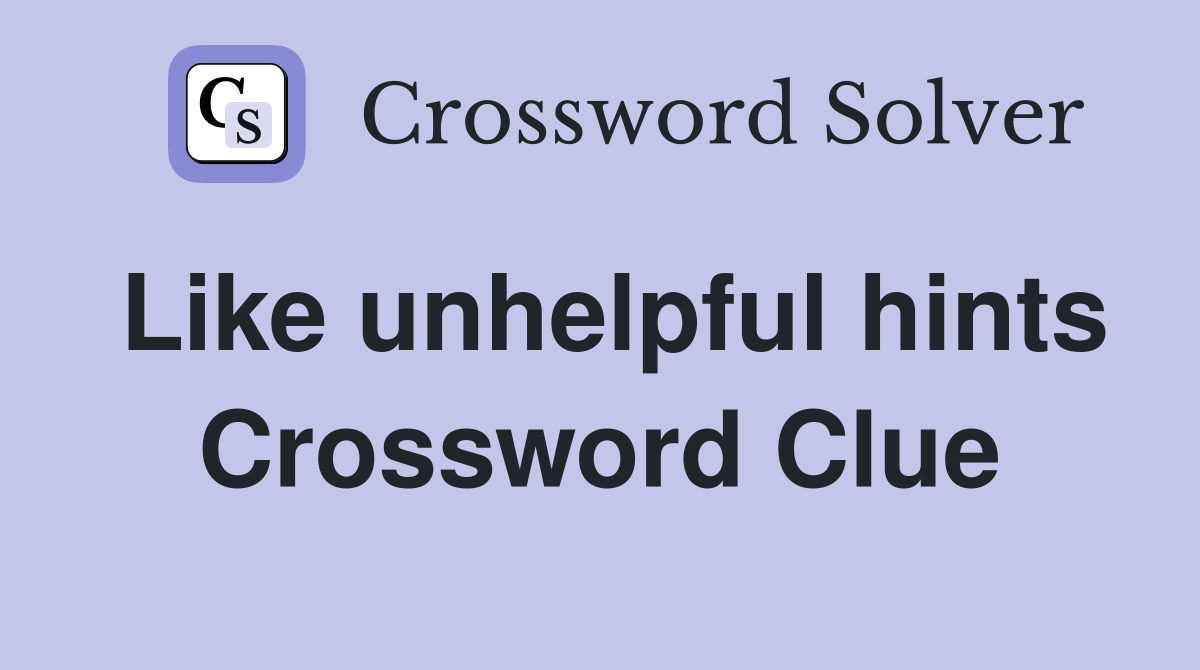 Like unhelpful hints Crossword Clue