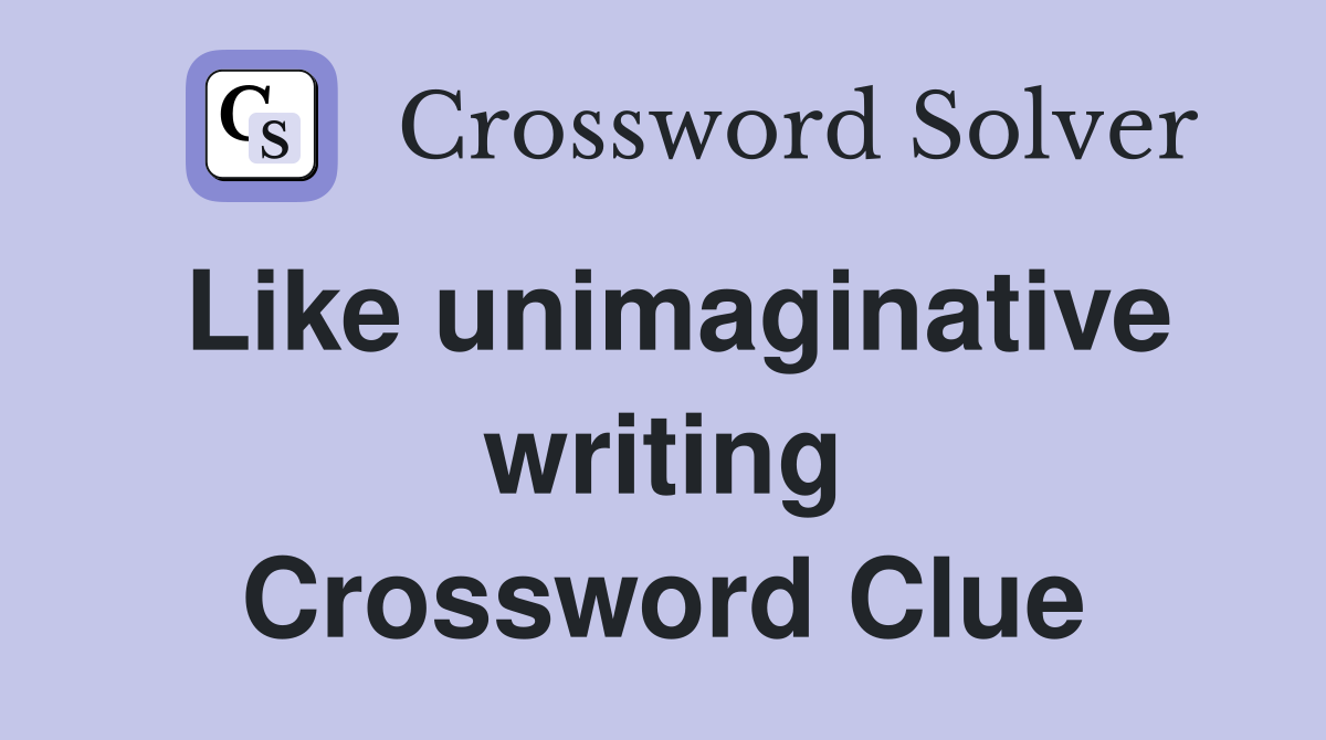 Like unimaginative writing Crossword Clue